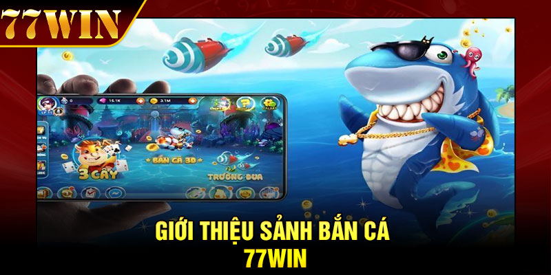 Giới thiệu sảnh bắn cá 77Win