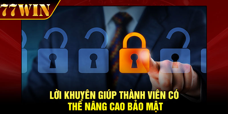 Lời khuyên giúp thành viên có thể nâng cao bảo mật