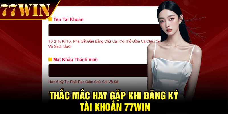 Thắc mắc hay gặp khi đăng ký tài khoản 77Win