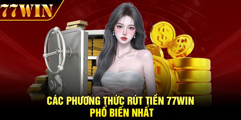 Các phương thức rút tiền 77win phổ biến nhất