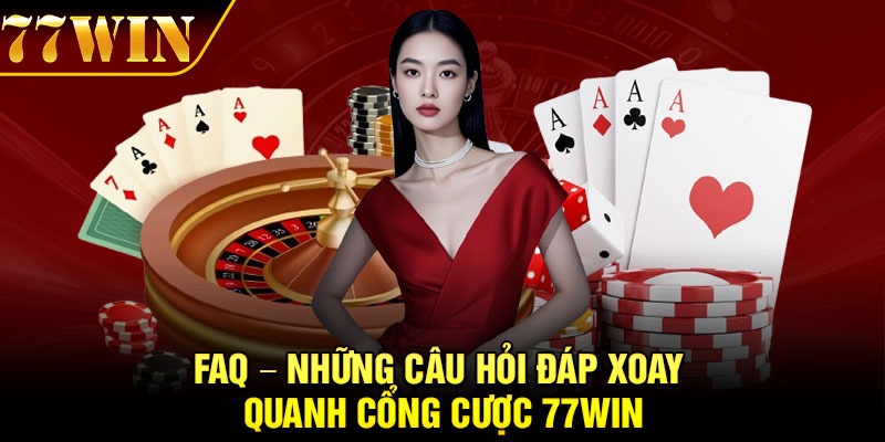 FAQ – Những câu hỏi đáp xoay quanh cổng cược 77Win