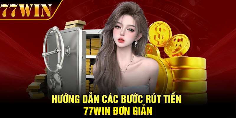 Hướng dẫn các bước rút tiền 77Win đơn giản