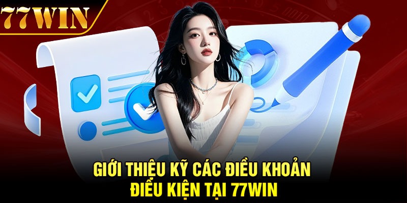 Giới thiệu kỹ các điều khoản điều kiện tại 77Win