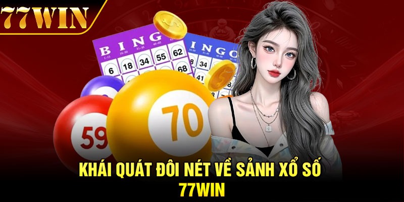 Khái quát đôi nét về sảnh xổ số 77Win
