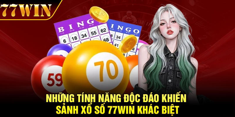 Những tính năng độc đáo khiến sảnh xổ số 77Win khác biệt