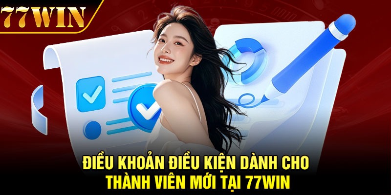 Điều khoản điều kiện dành cho thành viên mới tại 77Win
