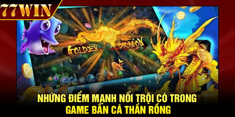 Những điểm mạnh nổi trội có trong game bắn cá thần rồng