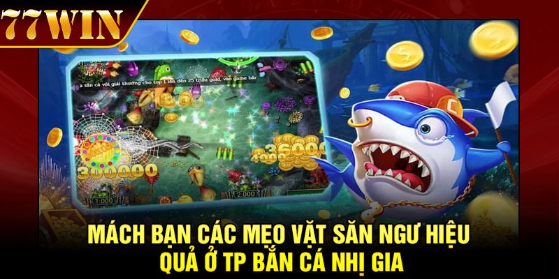 Mách bạn các mẹo vặt săn ngư hiệu quả ở TP Bắn cá nhị gia