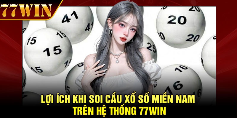 Lợi Ích Khi Soi Cầu Xổ Số Miền Nam Trên Hệ Thống 77Win
